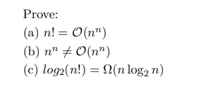 Prove:
(а) п! %3D О(п")
(b) n" + 0(n")
(с) log2(n!) —D 2(n log2 n)
