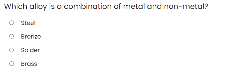 Which alloy is a combination of metal and non-metal?
Steel
O Bronze
O Solder
O Brass
