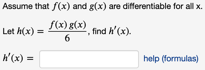 Assume that f(x) and g(x) are differentiable for all x.
f(x) g(x)
6.
Let h(x) =
find h' (x).
h'(x) =
help (formulas)
