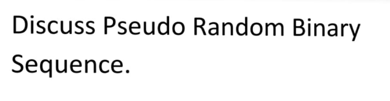 Discuss Pseudo Random Binary
Sequence.