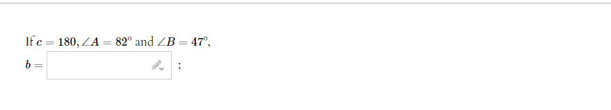 If c = 180, ZA = 82° and ZB = 47°,
b=