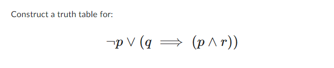 Construct a truth table for:
PV (q
⇒
(p^r))