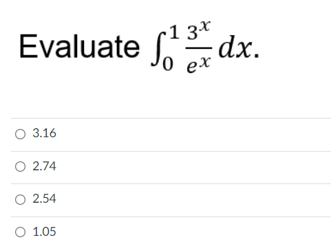 dx.
•1 3*
Evaluate
О 3.16
О 2.74
О 2.54
О 1.05
