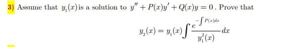 3) Assume that y, (r) is a solution to y" + P(x)y' + Q(x)y = 0. Prove that
-SP(z)dz
= -
y₂(x) = y₁ (x)
-dr