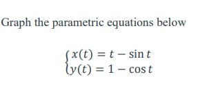 Graph the parametric equations below
(x(t) = t - sint
(y(t) = 1 - cost