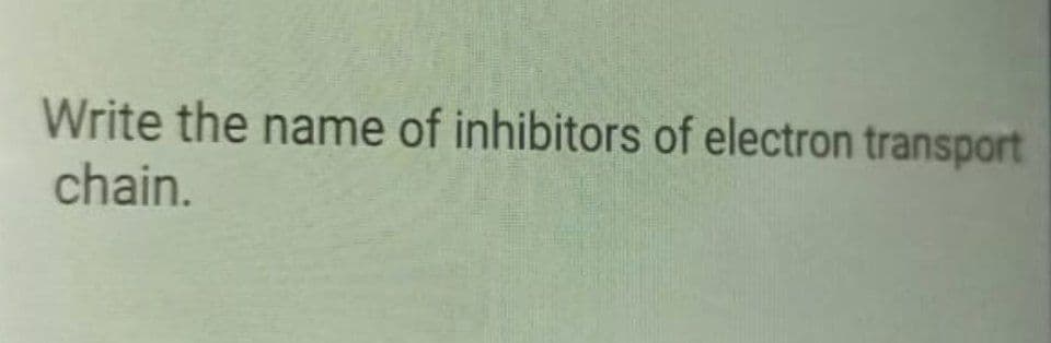 Write the name of inhibitors of electron transport
chain.
