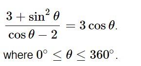 3+ sin² 0
cos 0 - 2
where 0° 0 < 360°.
3 cos 0.