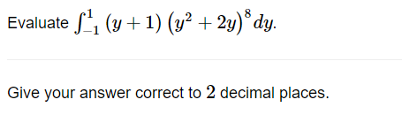 Evaluate ¹₁ (y + 1) (y² + 2y)³ dy.
Give your answer correct to 2 decimal places.