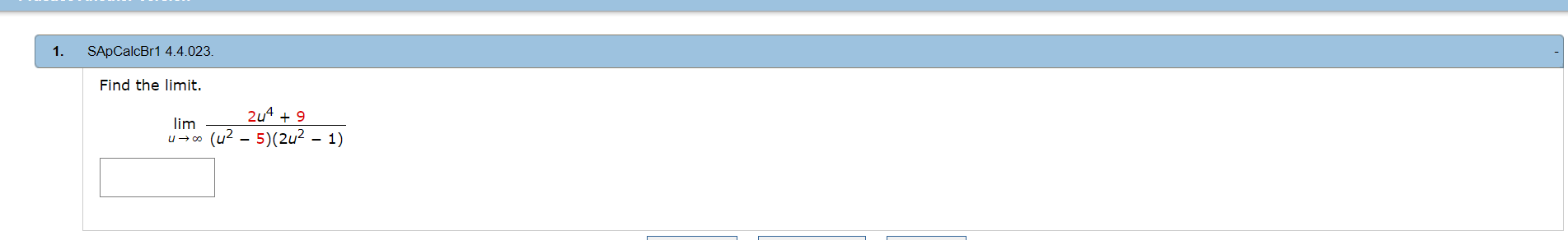 SApCalcBr1 4.4.023.
1.
Find the limit.
lim
2u4 + 9
(u2 - 5)(2u? - 1)
