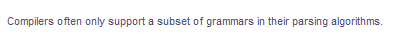 Compilers often only support a subset of grammars in their parsing algorithms.