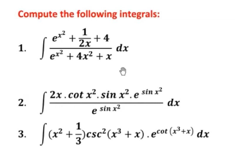 Compute the following integrals:
et?
+
1
2x+4
ex2 + 4x2 + x
1.
dx
2x.cot x². sin x². e sin x²
2.
dx
sin x2
3. Ja?
1
+
3)csc?(x³ + x).ecot (x³+x) da
