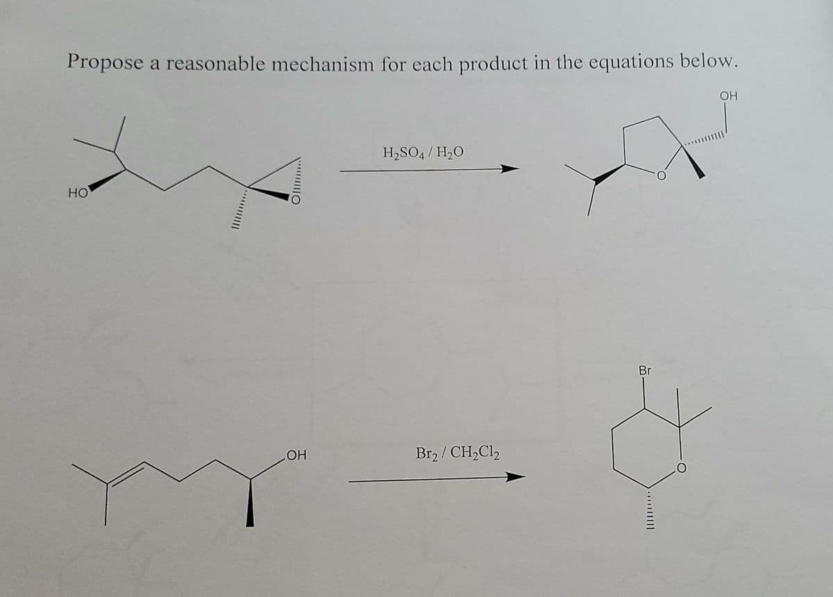 Propose
a reasonable mechanism for each product in the equations below.
OH
H2SO4 / H20
Но
Br
Br2 / CH,Cl2
... |
