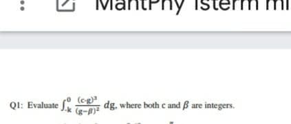 MantPhy
QI: Evaluate
(cg)"
dg. where both c and B are integers.
(g-B)2
..
