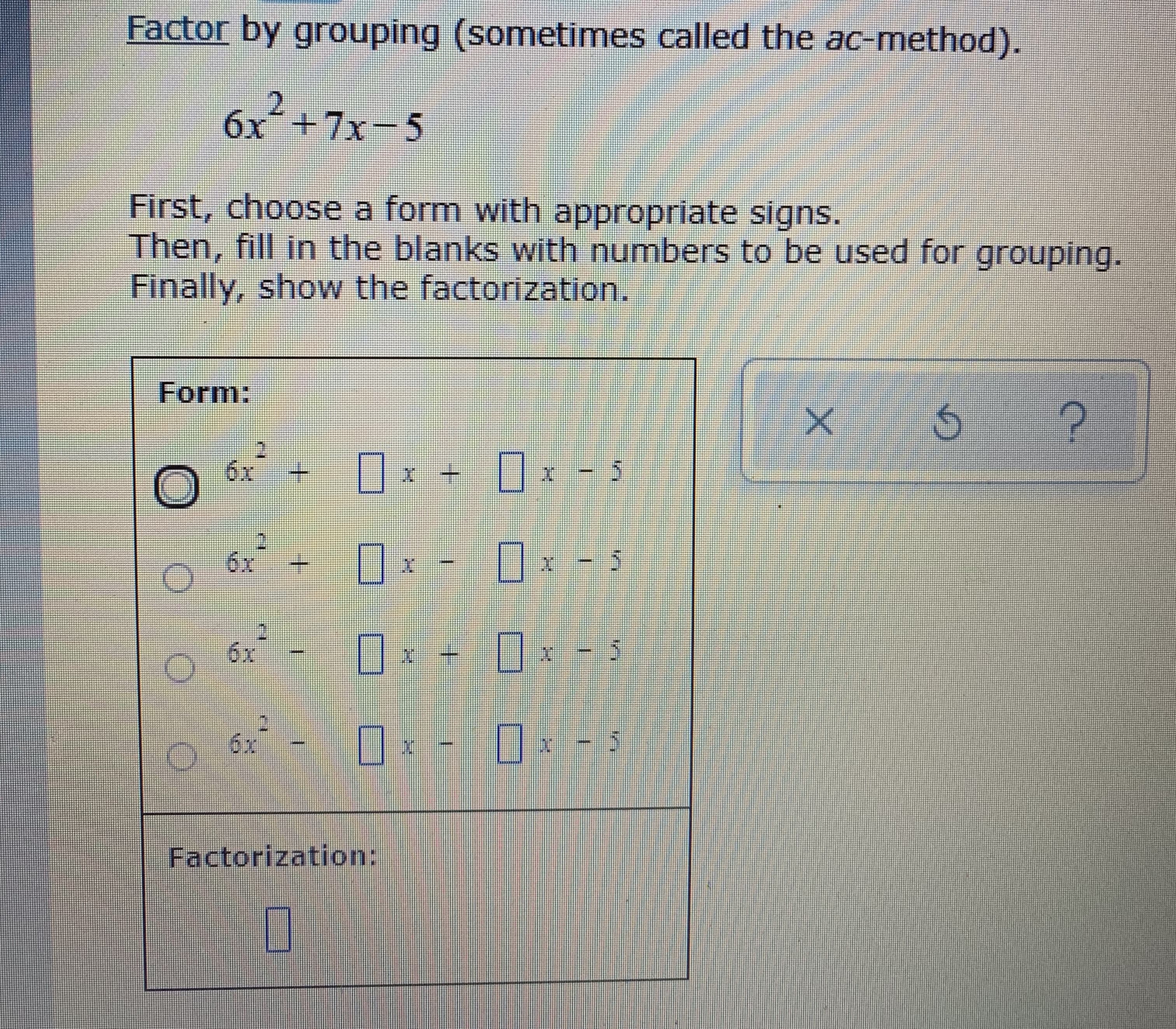 Factor by grouping (sometimes called the ac-method).
2.
6x+7x-5
