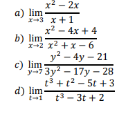 2x
a) lim-
x-3 x+ 1
x² – 4x + 4
b) lim
х-2 х2 + x-6
у? — 4у — 21
y-7 3y2 – 17y – 28
t3 + t2 – 5t +3
c) lim
d) lim
t-1
t3 – 3t + 2
