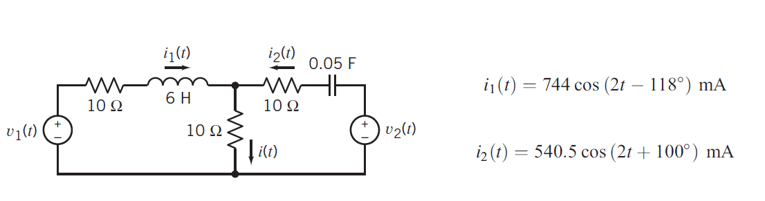 i (1)
iz(1)
0.05 F
i1(t) = 744 cos (2t – 118°) mA
6 H
10 Ω
10 Q
vi(t)
10 Ω
v2(1)
iz (t) = 540.5 cos (2t + 100°) mA
