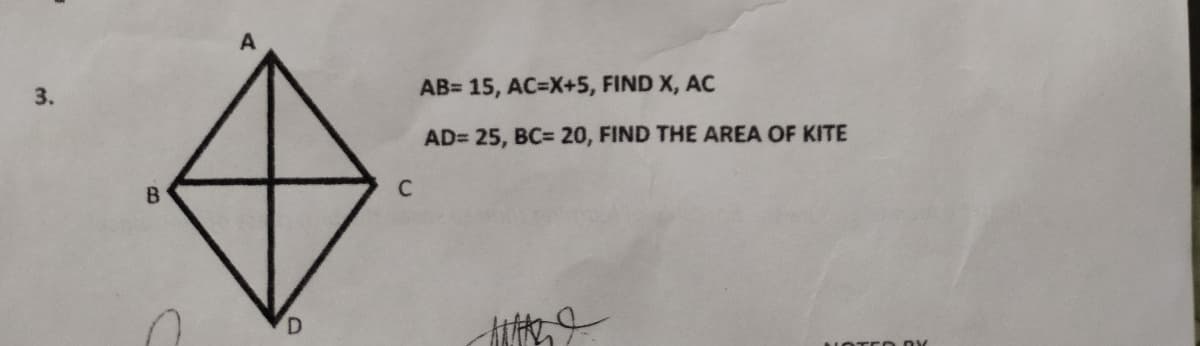 3.
AB= 15, AC=X+5, FIND X, AC
AD= 25, BC= 20, FIND THE AREA OF KITE
B
C
D.
