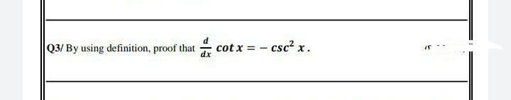 cot x = -
- csc? x.
Q3/ By using definition, proof that
