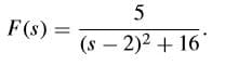 F(s) =
(s – 2)2 + 16
