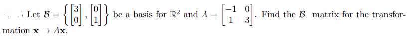 Let B
mation x → Ax.
=
{B].[8]}
= [19].
be a basis for R² and A =
Find the B-matrix for the transfor-