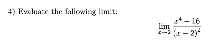 4) Evaluate the following limit:
А — 16
lim
x→2
-
(x – 2)²
