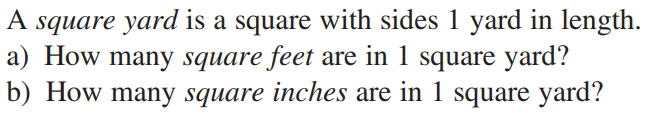 A square yard is a square with sides 1 yard in length.
a) How many square feet are in 1 square yard?
b) How many square inches are in 1 square yard?
