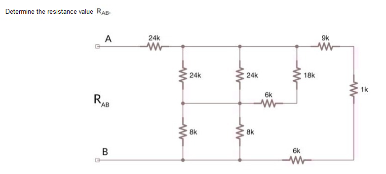 Determine the resistance value RAB.
9k
A
24k
24k
24k
18k
1k
6k
RAB
8k
8k
6k
