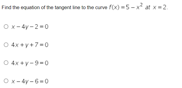 Find the equation of the tangent line to the curve f(x) = 5x² at x = 2.
O x-4y-20
O 4x + y +7=0
O 4x+y-9=0
O x-4y-6=0