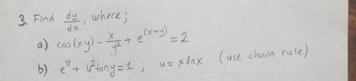 3. Find dy where;
elx+y)
a) cos (xy)-
= 2
b) e?+ iPtany=1 , u= xdax (use chain rule)
