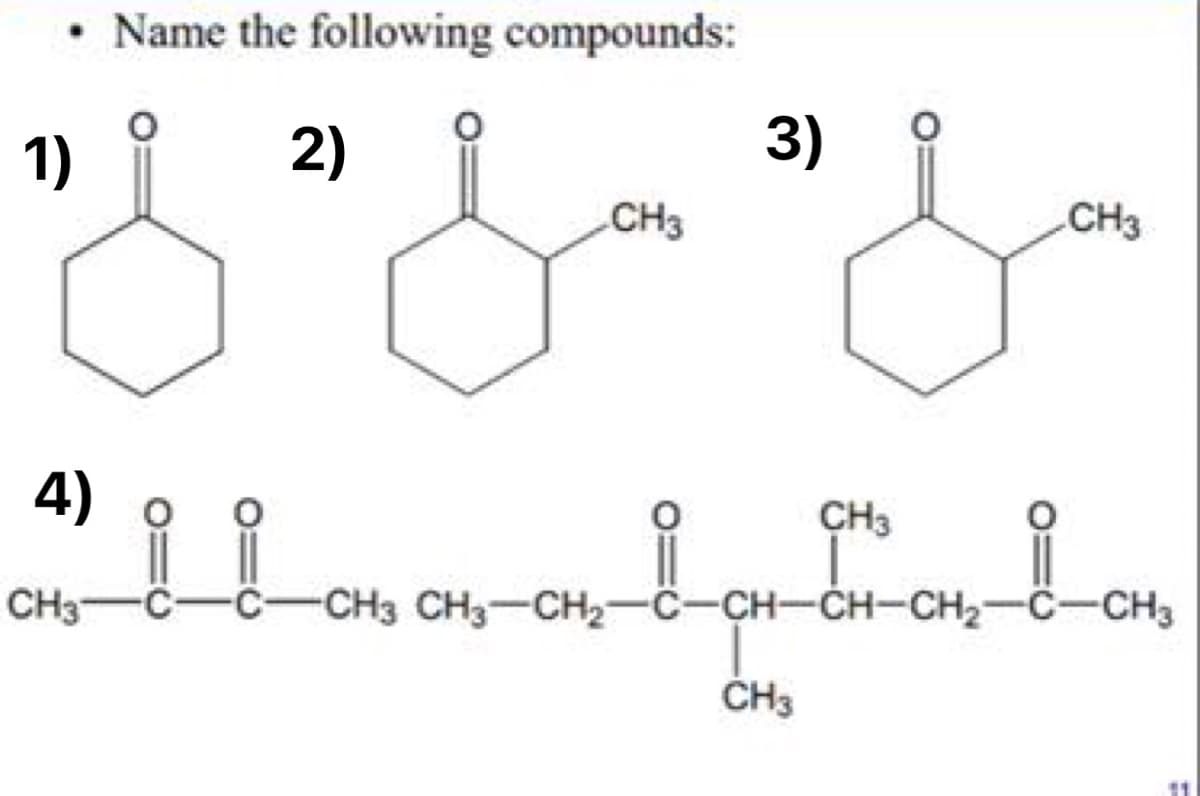 .
1)
4)
CH3-
Name the following compounds:
2)
CH3
3)
CH3
CH3
C FC -CH3 CH3CH2C-CH-CH-CH2-C-CH3
CH3
11