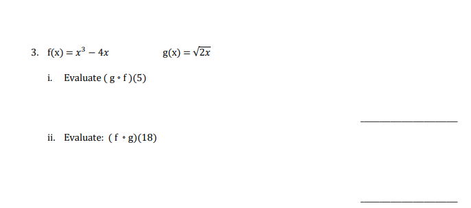 3. f(x) = x² - 4x
i. Evaluate (gof)(5)
ii. Evaluate: (fog)(18)
g(x) = √2x