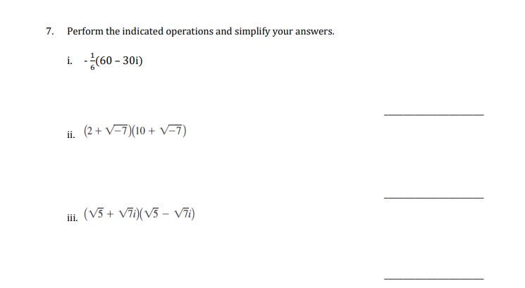 7.
Perform the indicated operations and simplify your answers.
i. -/-(60-30i)
ii. (2+ V-7)(10 + V-7)
iii. (√5 + √7i)(√5 - V7i)