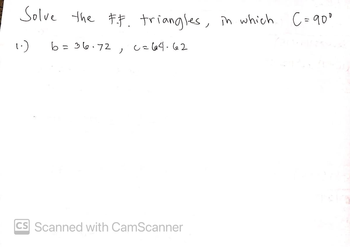 Solve the F. triangles, in which
C=90?
b = 36.72,
しel64.62
CS Scanned with CamScanner
