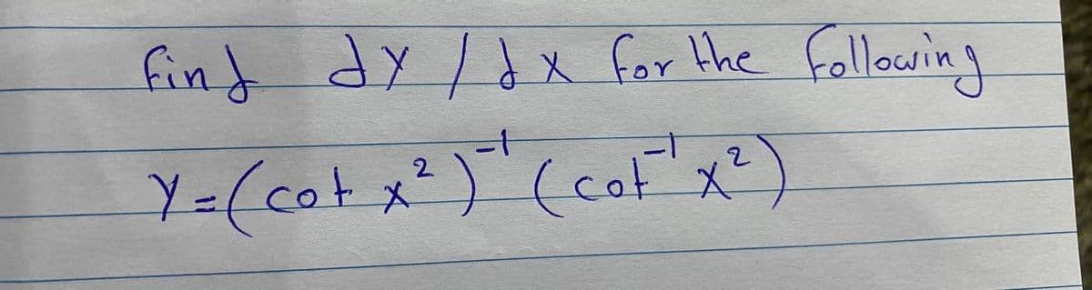 find dy /dx for the fallowing
Y=(cot x²)"(cof"x?)
2
