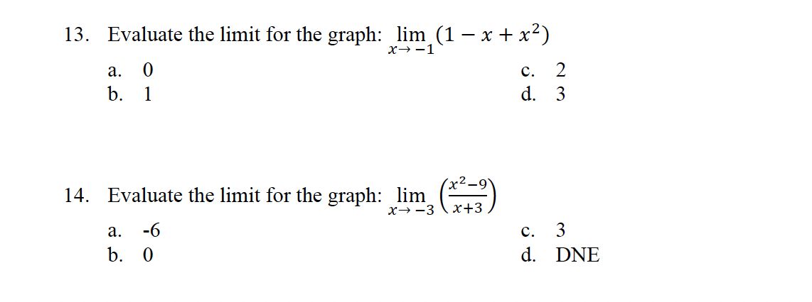 13. Evaluate the limit for the graph: lim (1 − x + x²)
X→-1
a. 0
b. 1
14. Evaluate the limit for the graph: lim
a. -6
b. 0
x -3x+3
C.
2
d. 3
C.
d.
3
DNE