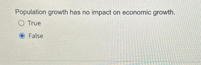 Population growth has no impact on economic growth.
O True
O False