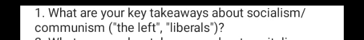 1. What are your key takeaways about socialism/
communism ("the left", "liberals")?
