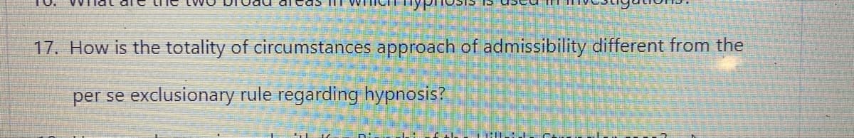 cas TIT
17. How is the totality of circumstances approach of admissibility different from the
per se exclusionary rule regarding hypnosis?
