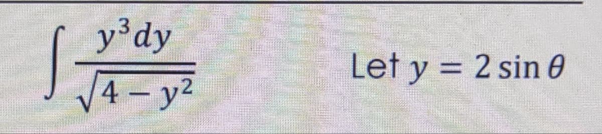 y³dy
Let y = 2 sin 0
%3D
4 y2
