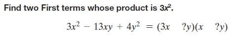 Find two First terms whose product is 3x.
3x? – 13xy + 4y²
= (3x ?y)(x ?y)
