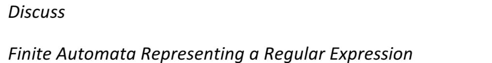 Discuss
Finite Automata Representing a Regular Expression