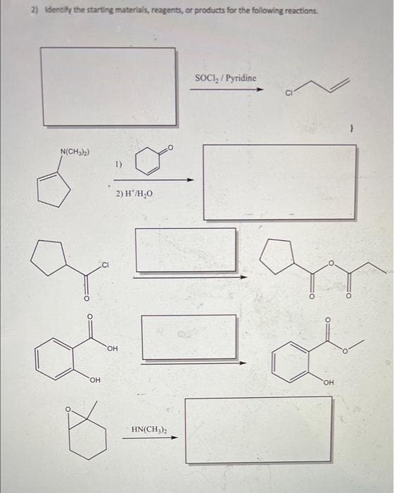 2) identify the starting materials, reagents, or products for the following reactions.
SOCI, / Pyridine
N(CH2)
2) H*/H,0
.CI
OH
HO,
HO,
HN(CH,)
