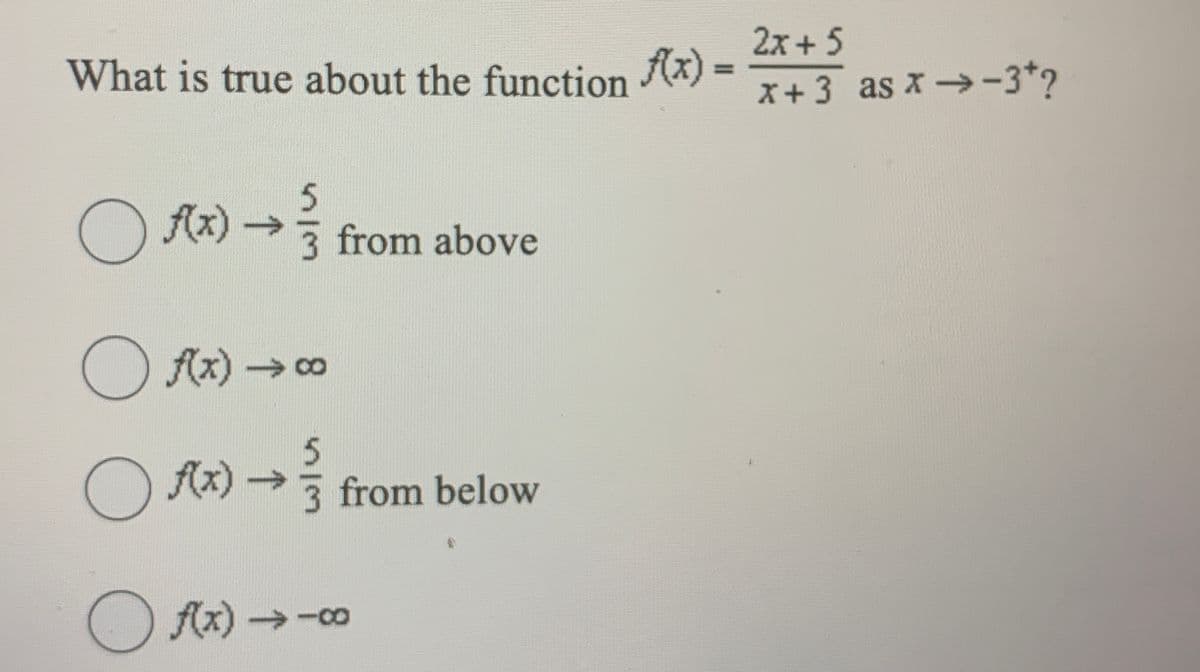 What is true about the function f(x) =
f(x) → from above
5
3
O f(x) →
O f(x) →∞0
о
Of(x) → from below
5
3
Of(x) →→∞0
18
2x + 5
x+3 as x→-3*?