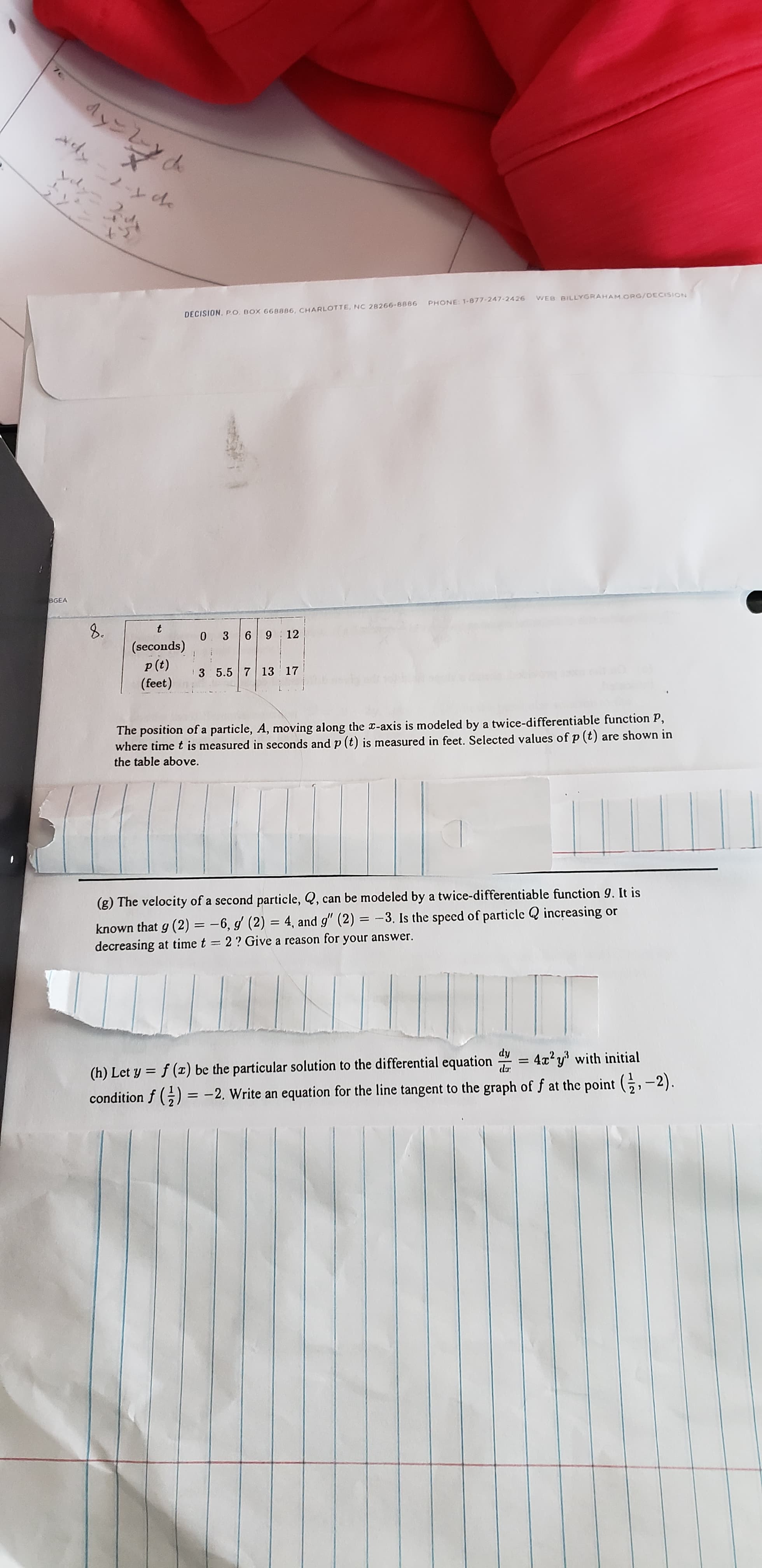 (g) The velocity of a second particle, Q, can be modeled by a twice-differentiable function 9. It is
known that g (2) = -6, g (2) = 4, and g" (2) = -3. Is the speed of particle Q increasing or
decreasing at time t = 2 ? Give a reason for your answer.
|
dy
(h) Let y = f (1) be the particular solution to the differential equation = 4x?y with initial
condition f (;) = -2, Write an equation for the line tangent to the graph of f at the point (;, -2).
dar
|
