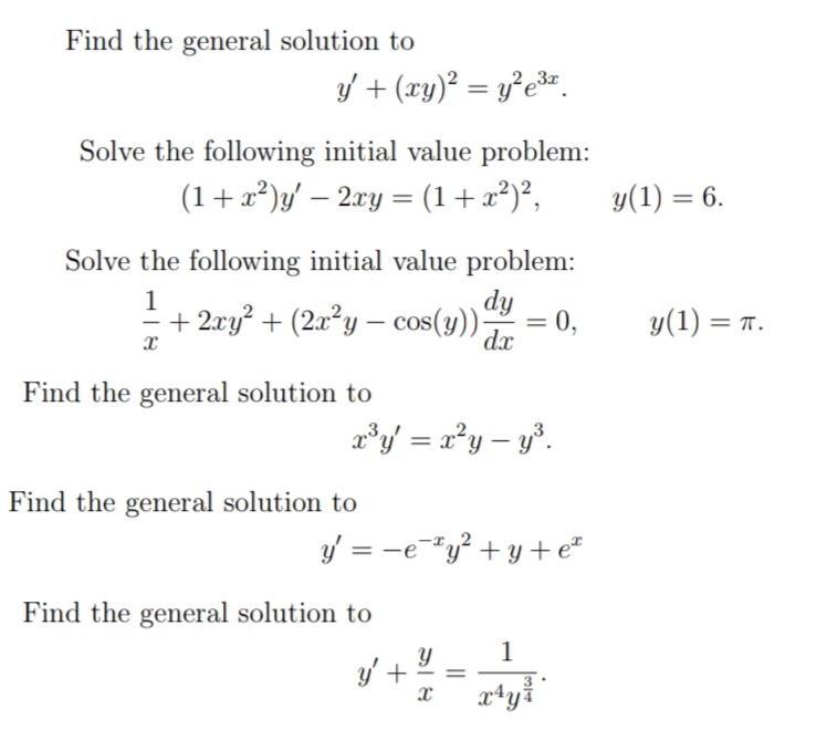 Find the general solution to
f + (xy)² = y²e³*.
Solve the following initial value problem:
(1+x²)y' – 2xy = (1+x²)²,
y(1) = 6.
Solve the following initial value problem:
1
dy
+ 2xy? + (2a²y – cos(y)).
:0,
y(1) = r.
%3D
dx
Find the general solution to
a'y = a°y – y°.
Find the general solution to
yf = -e*y² + y + e²
Find the general solution to
1
y' +
||
