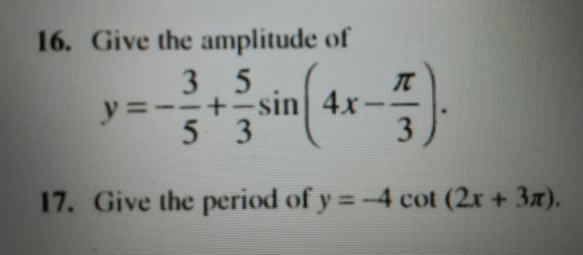 16. Give the amplitude of
35
y =--+-sin 4x
53
17. Give the period of y = -4 cot (2x + 3n).
3.
