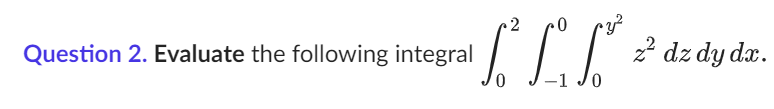 2
0
TLF
Question 2. Evaluate the following integral
z² dz dy dx.