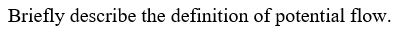 Briefly describe the definition of potential flow.
