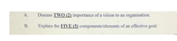 А.
Discuss TWO (2) importance of a vision to an organisation.
В.
Explain the FIVE (5) components/elements of an effective goal.
