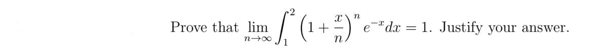 n
S² ( ₁ + ² ) ² e ²
n
Prove that lim
n→∞
e dx = 1. Justify your answer.